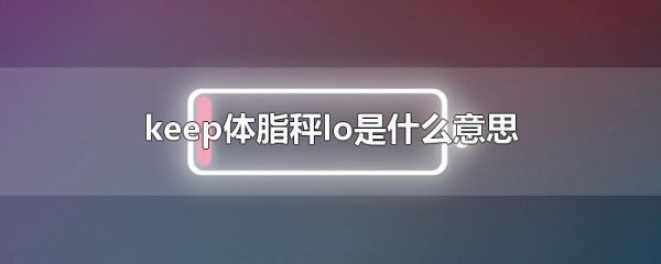 keep体脂秤lo是什么意思