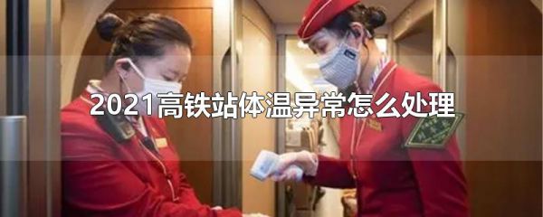 2021高铁站体温异常怎么处理