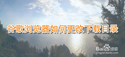 谷歌浏览器下载目录在哪改